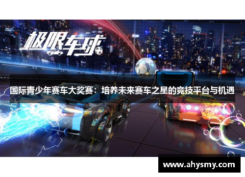 国际青少年赛车大奖赛：培养未来赛车之星的竞技平台与机遇